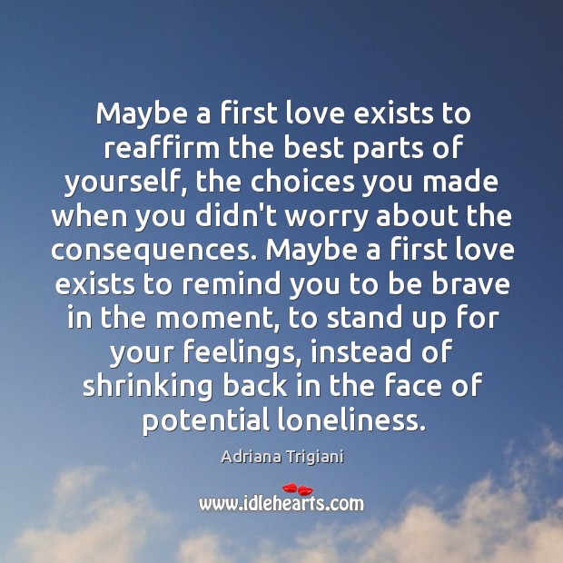Maybe a first love exists to reaffirm the best parts of yourself, Adriana Trigiani Picture Quote