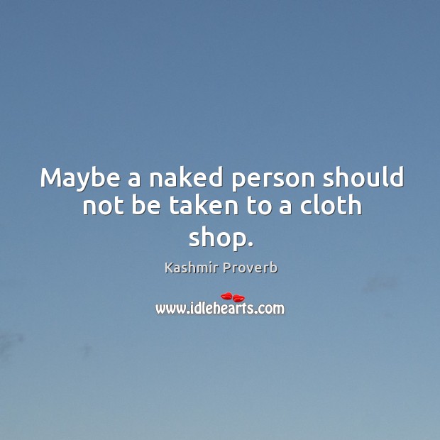 Maybe a naked person should not be taken to a cloth shop. Image