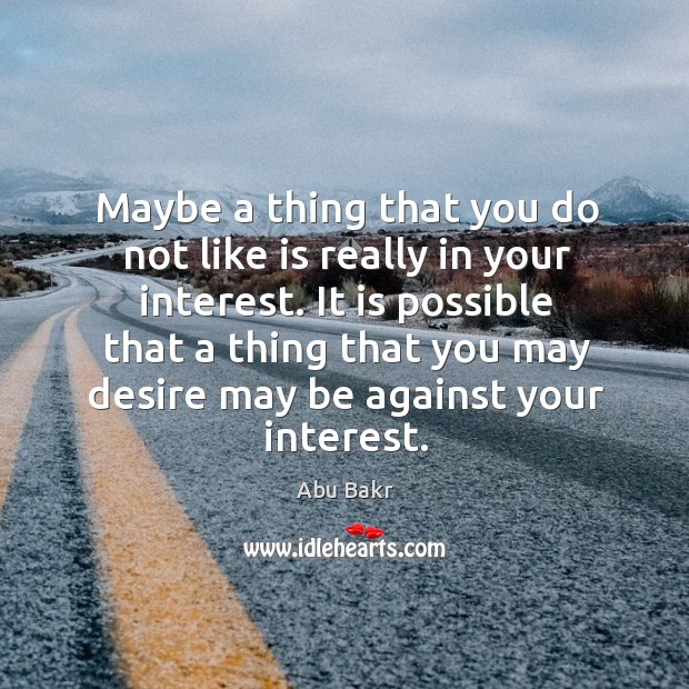 Maybe a thing that you do not like is really in your interest. Abu Bakr Picture Quote