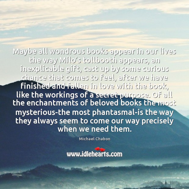 Maybe all wondrous books appear in our lives the way Milo’s Michael Chabon Picture Quote