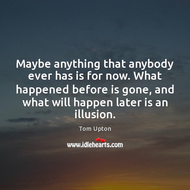 Maybe anything that anybody ever has is for now. What happened before Image