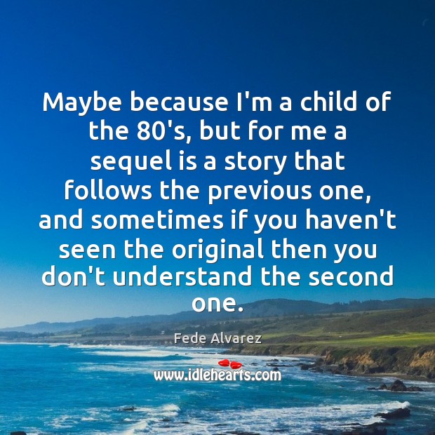 Maybe because I’m a child of the 80’s, but for me a Fede Alvarez Picture Quote