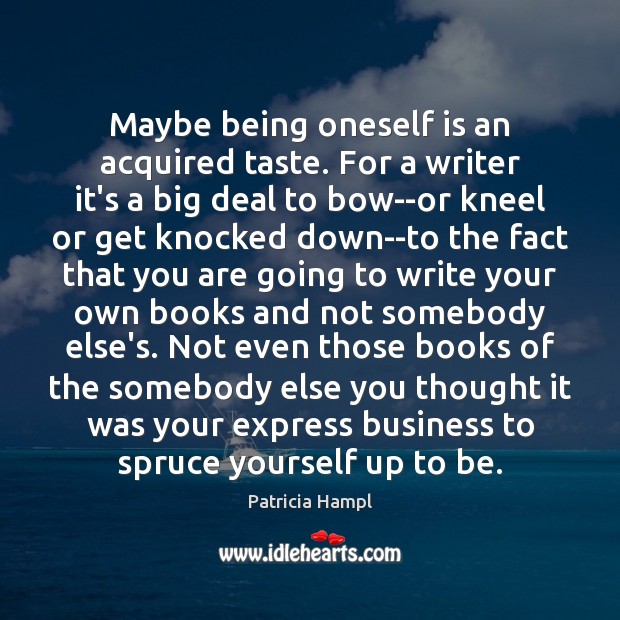 Maybe being oneself is an acquired taste. For a writer it’s a Image
