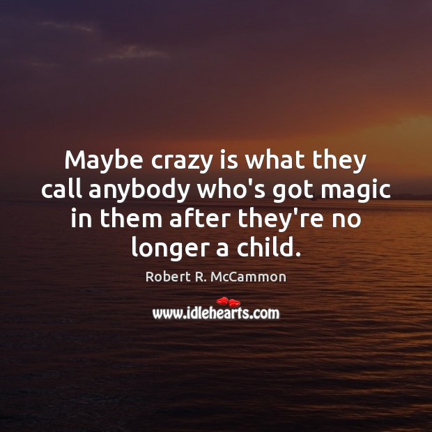 Maybe crazy is what they call anybody who’s got magic in them Robert R. McCammon Picture Quote