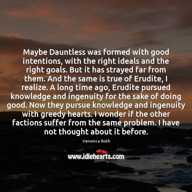 Maybe Dauntless was formed with good intentions, with the right ideals and Good Intentions Quotes Image
