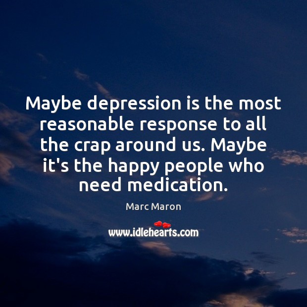 Maybe depression is the most reasonable response to all the crap around Marc Maron Picture Quote