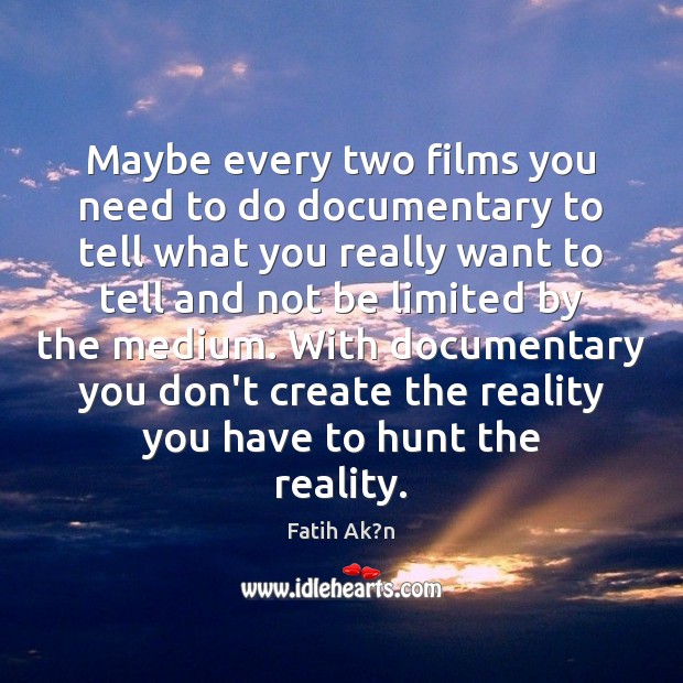 Maybe every two films you need to do documentary to tell what Fatih Ak?n Picture Quote
