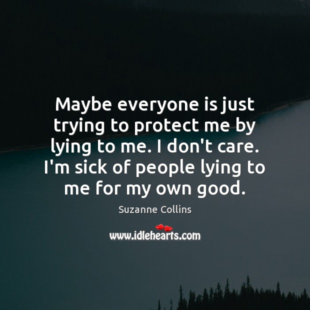 Maybe everyone is just trying to protect me by lying to me. Suzanne Collins Picture Quote