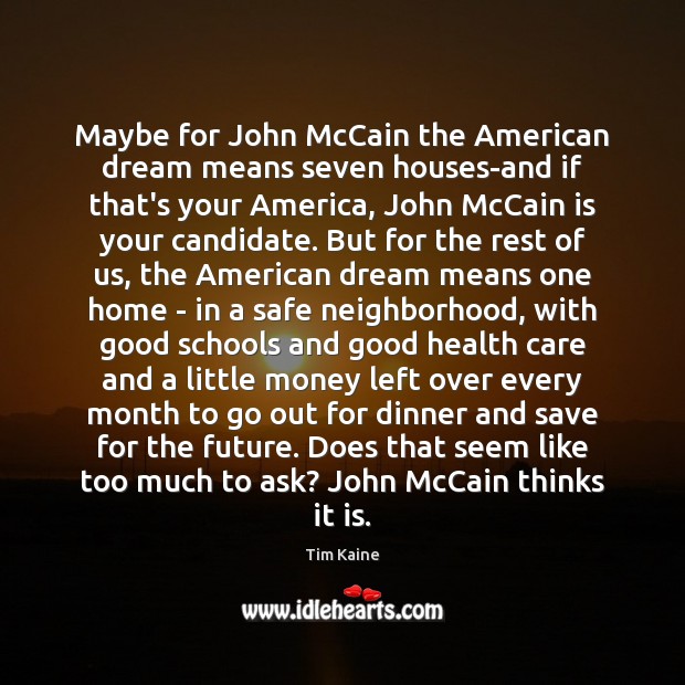 Maybe for John McCain the American dream means seven houses-and if that’s Tim Kaine Picture Quote
