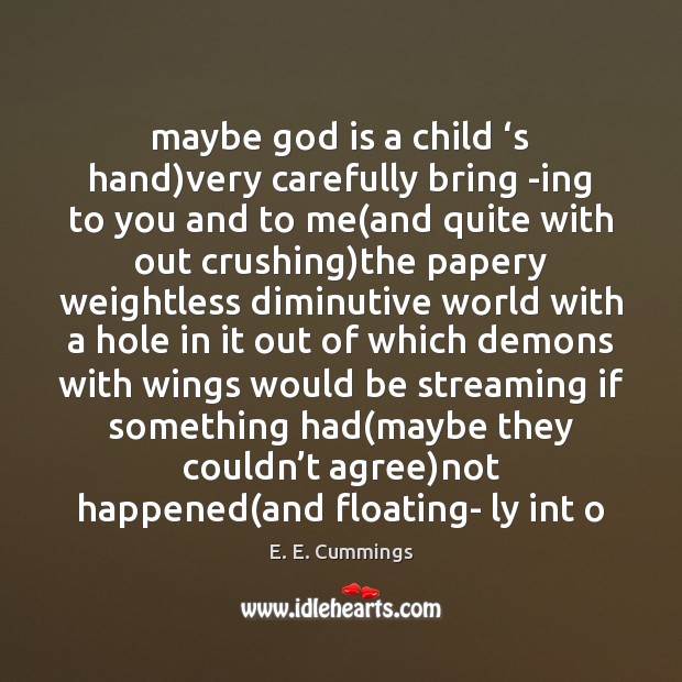 Maybe God is a child ‘s hand)very carefully bring -ing to E. E. Cummings Picture Quote