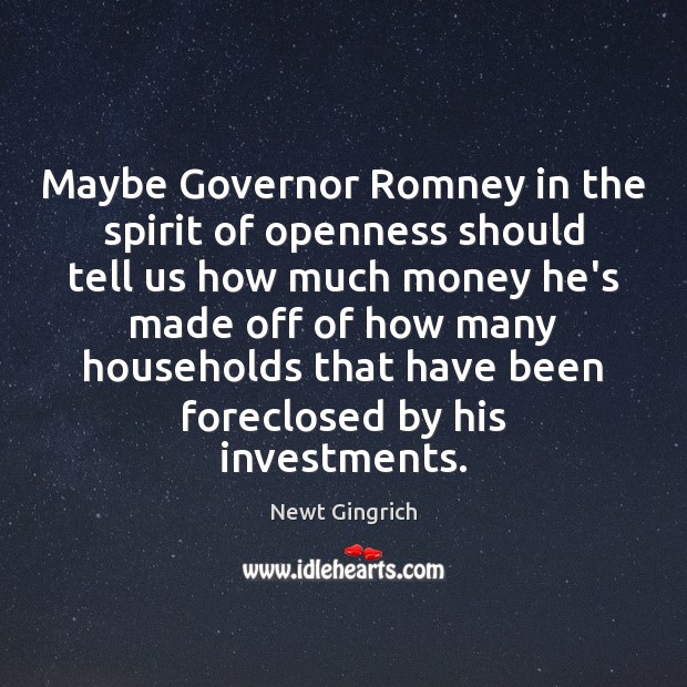 Maybe Governor Romney in the spirit of openness should tell us how 