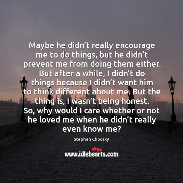 Maybe he didn’t really encourage me to do things, but he Stephen Chbosky Picture Quote