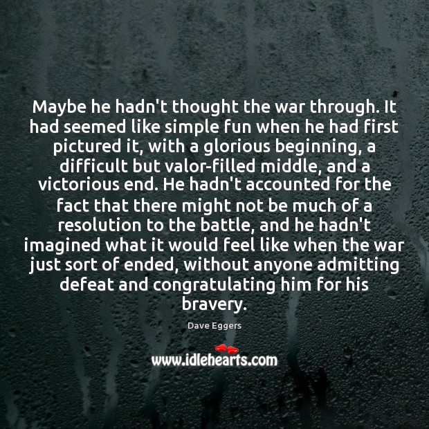 Maybe he hadn’t thought the war through. It had seemed like simple Image