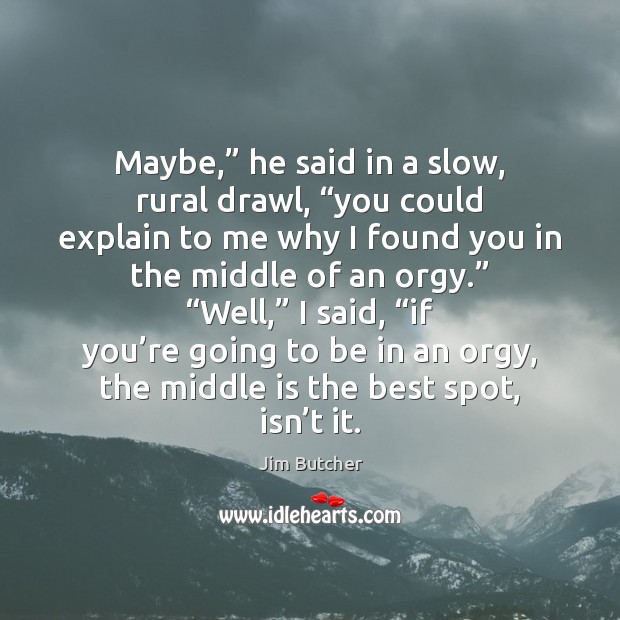 Maybe,” he said in a slow, rural drawl, “you could explain to Jim Butcher Picture Quote