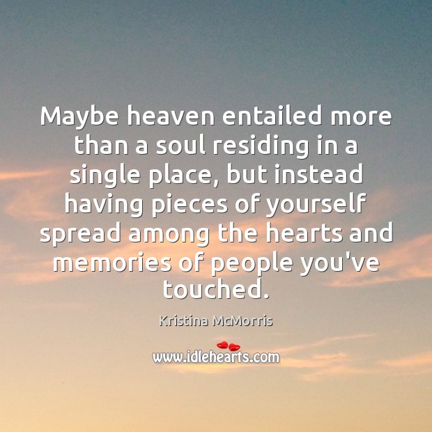 Maybe heaven entailed more than a soul residing in a single place, Kristina McMorris Picture Quote