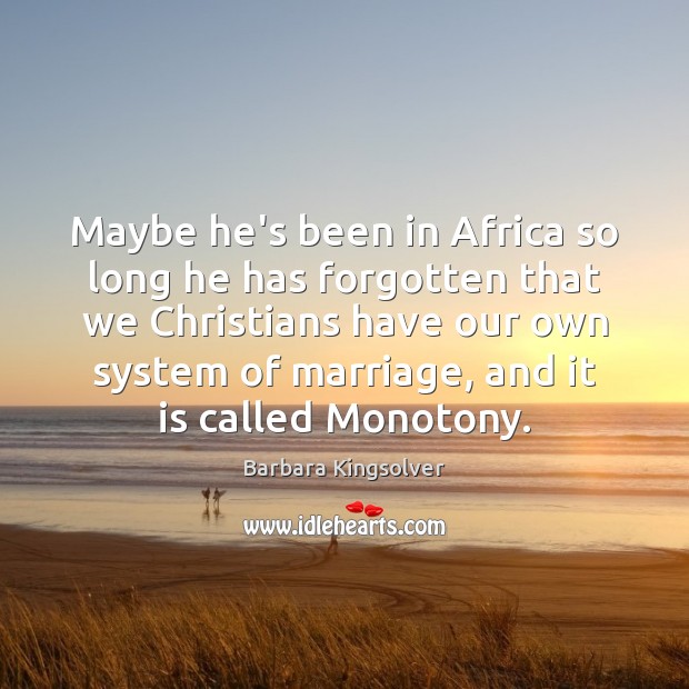 Maybe he’s been in Africa so long he has forgotten that we Barbara Kingsolver Picture Quote