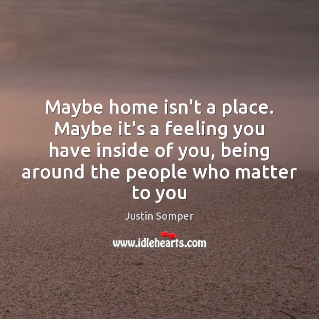 Maybe home isn’t a place. Maybe it’s a feeling you have inside Image