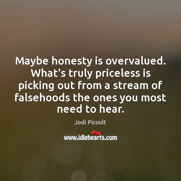 Maybe honesty is overvalued. What’s truly priceless is picking out from a Image