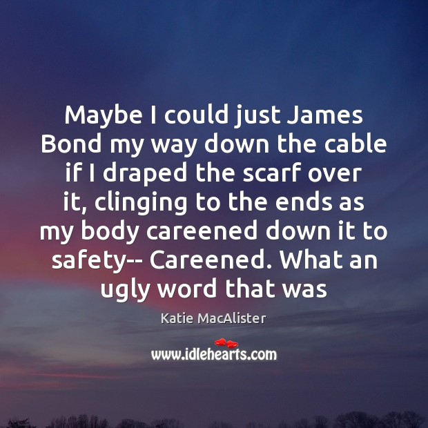 Maybe I could just James Bond my way down the cable if Katie MacAlister Picture Quote