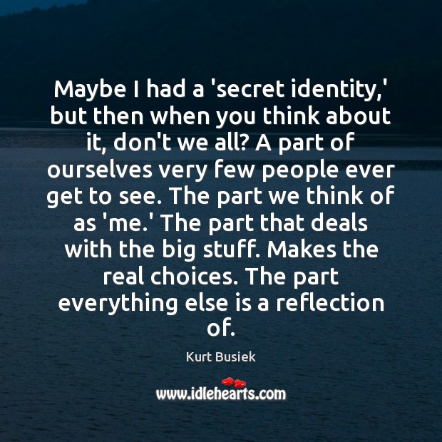 Maybe I had a ‘secret identity,’ but then when you think Image
