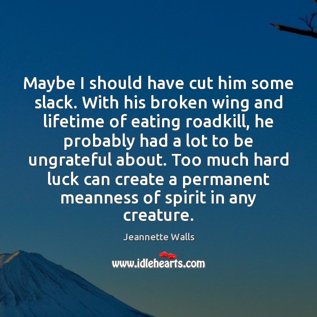 Maybe I should have cut him some slack. With his broken wing Jeannette Walls Picture Quote