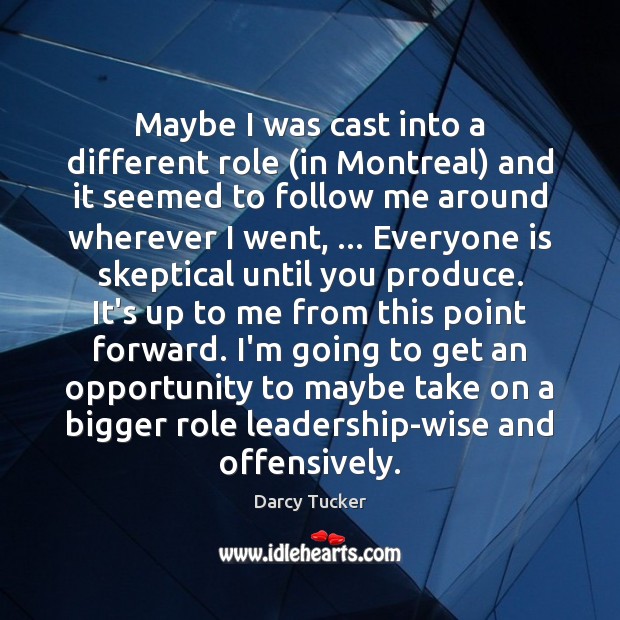 Maybe I was cast into a different role (in Montreal) and it Opportunity Quotes Image