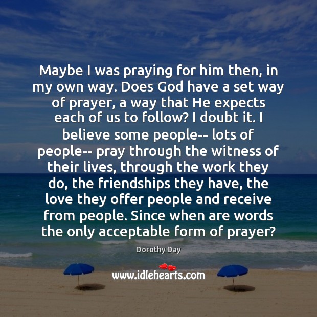 Maybe I was praying for him then, in my own way. Does Dorothy Day Picture Quote