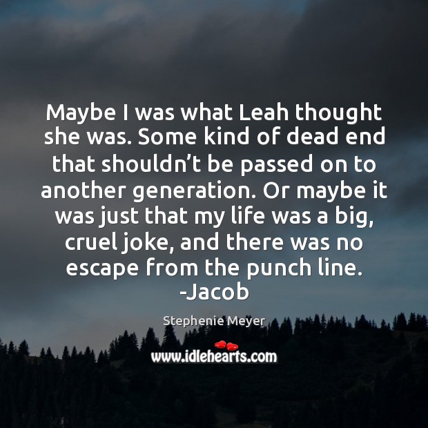 Maybe I was what Leah thought she was. Some kind of dead Stephenie Meyer Picture Quote