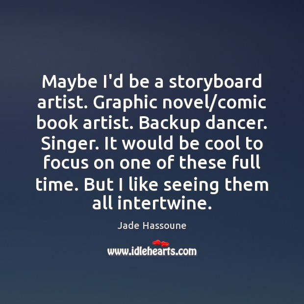Maybe I’d be a storyboard artist. Graphic novel/comic book artist. Backup Jade Hassoune Picture Quote