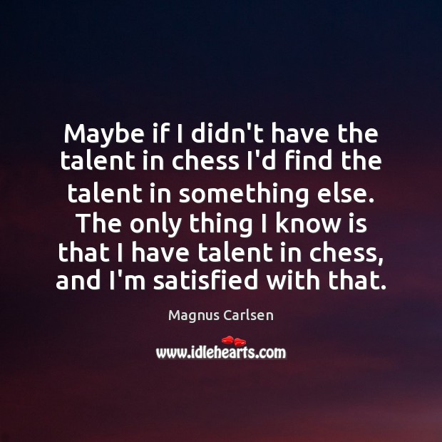 Maybe if I didn’t have the talent in chess I’d find the Magnus Carlsen Picture Quote