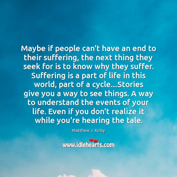 Maybe if people can’t have an end to their suffering, the next Matthew J. Kirby Picture Quote