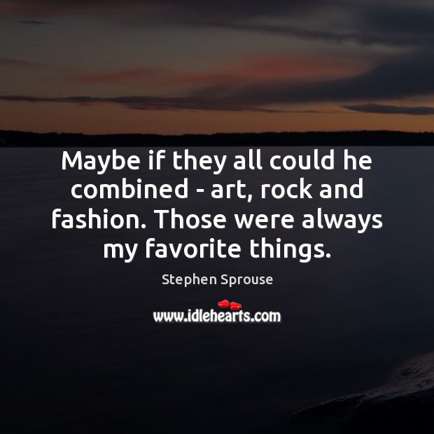 Maybe if they all could he combined – art, rock and fashion. Stephen Sprouse Picture Quote