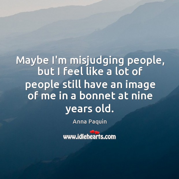 Maybe I’m misjudging people, but I feel like a lot of people Image