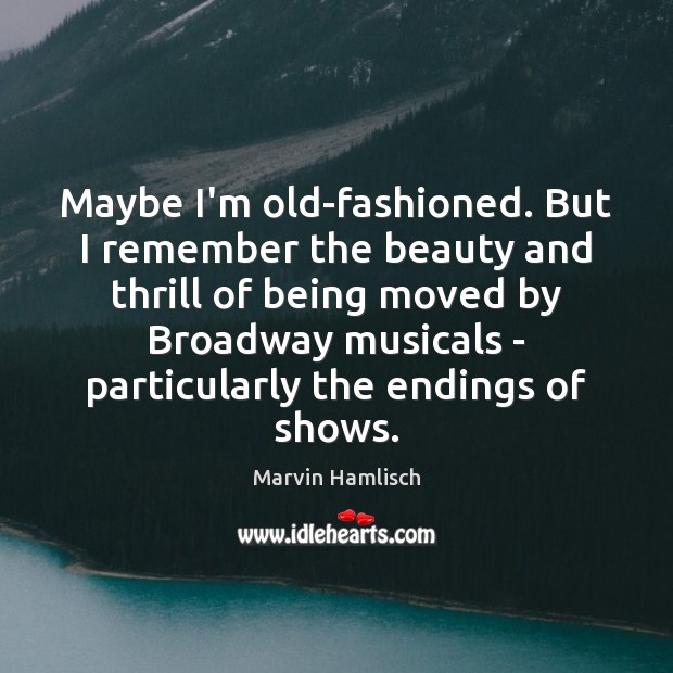 Maybe I’m old-fashioned. But I remember the beauty and thrill of being Marvin Hamlisch Picture Quote