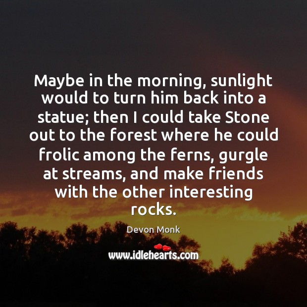 Maybe in the morning, sunlight would to turn him back into a Devon Monk Picture Quote