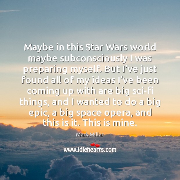 Maybe in this Star Wars world maybe subconsciously I was preparing myself. Image