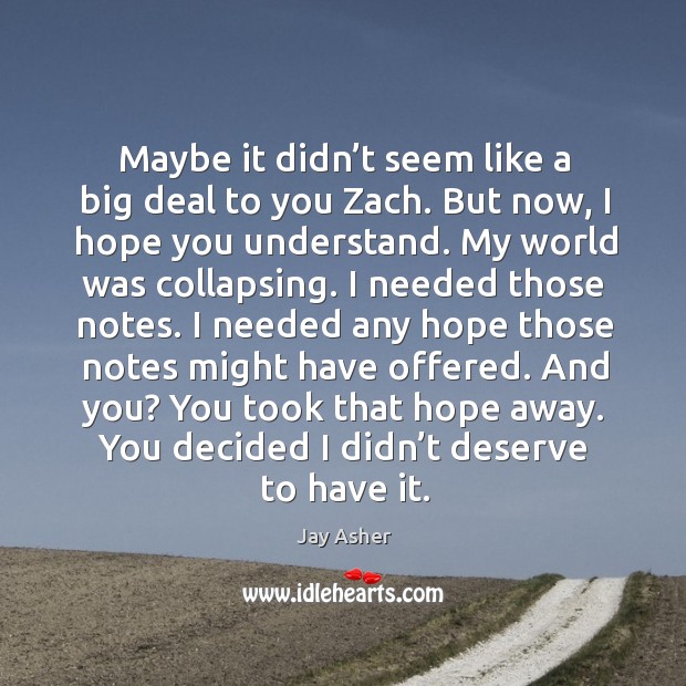Maybe it didn’t seem like a big deal to you Zach. Jay Asher Picture Quote