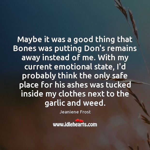 Maybe it was a good thing that Bones was putting Don’s remains Jeaniene Frost Picture Quote