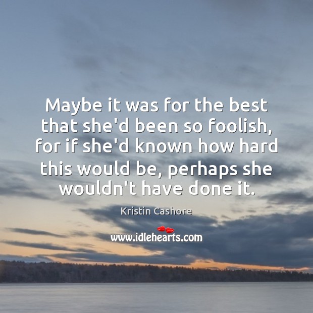 Maybe it was for the best that she’d been so foolish, for Kristin Cashore Picture Quote