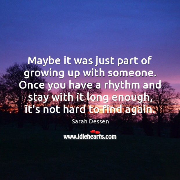 Maybe it was just part of growing up with someone. Once you Sarah Dessen Picture Quote