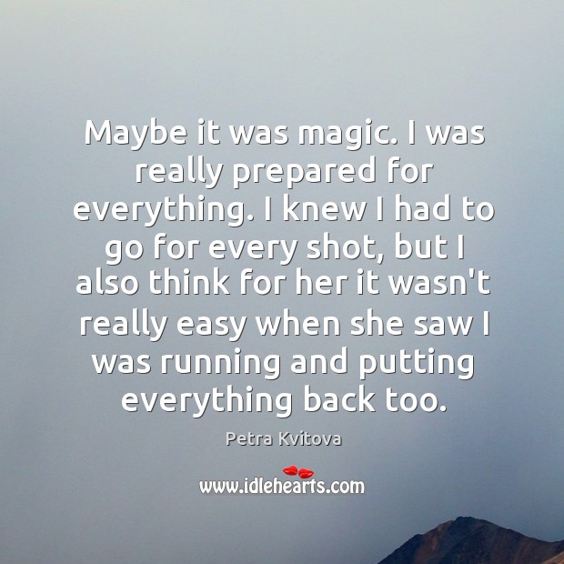Maybe it was magic. I was really prepared for everything. I knew Image