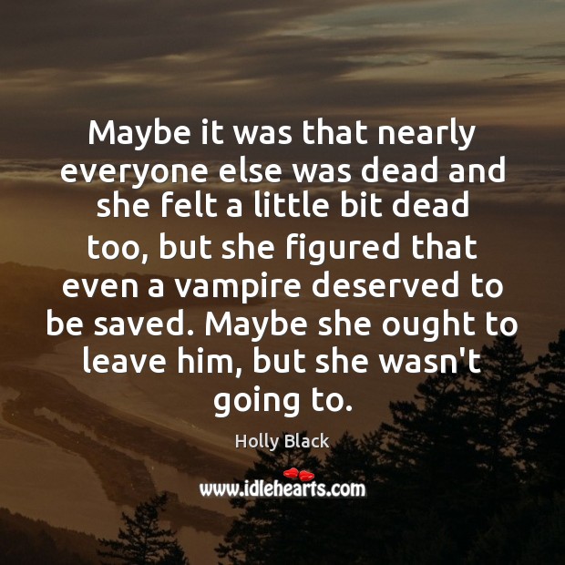 Maybe it was that nearly everyone else was dead and she felt Holly Black Picture Quote