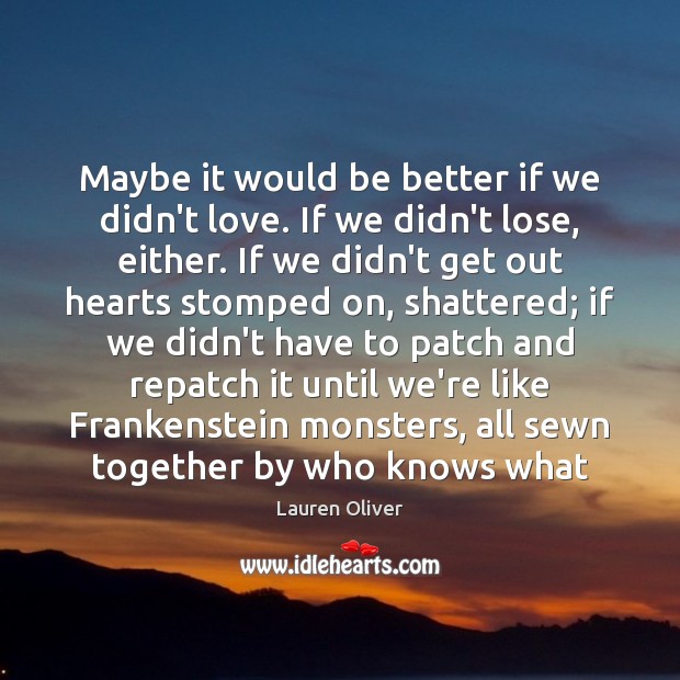 Maybe it would be better if we didn’t love. If we didn’t Lauren Oliver Picture Quote