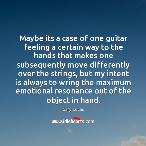 Maybe its a case of one guitar feeling a certain way to the hands that makes one subsequently Intent Quotes Image