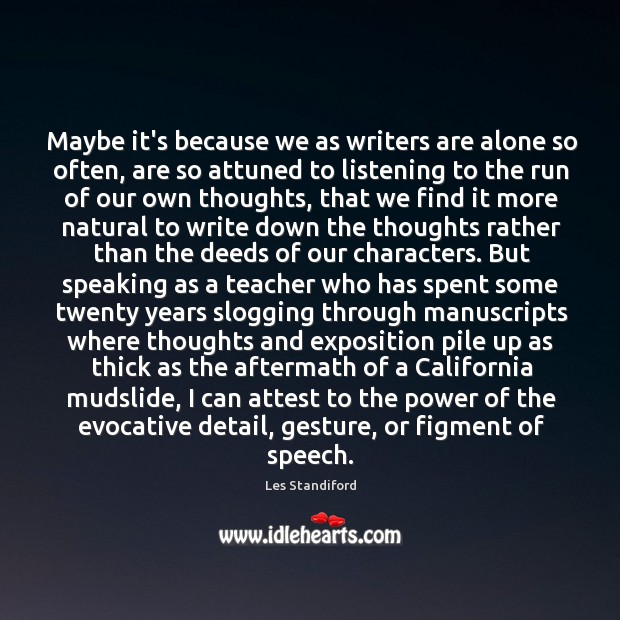 Maybe it’s because we as writers are alone so often, are so Les Standiford Picture Quote