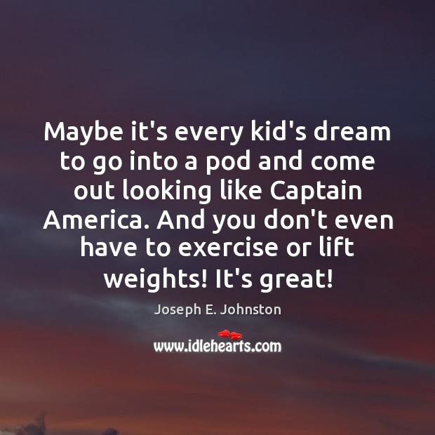 Maybe it’s every kid’s dream to go into a pod and come Joseph E. Johnston Picture Quote