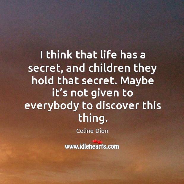 Maybe it’s not given to everybody to discover this thing. Celine Dion Picture Quote