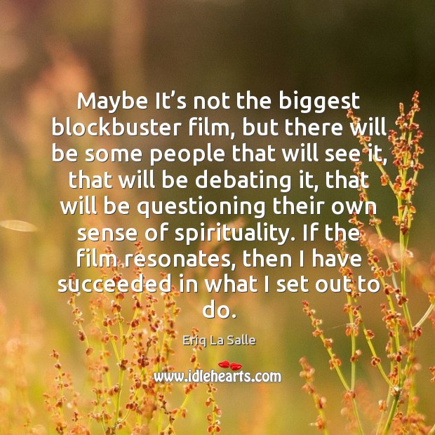 Maybe it’s not the biggest blockbuster film, but there will be some people that will see it Eriq La Salle Picture Quote
