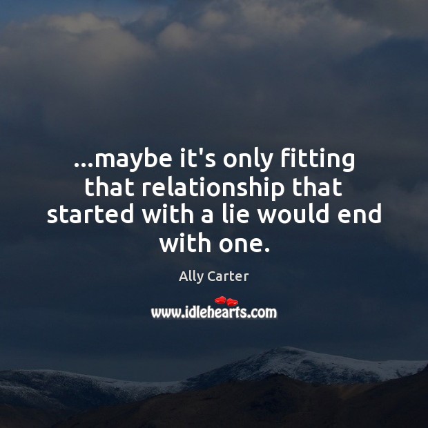 …maybe it’s only fitting that relationship that started with a lie would end with one. Image