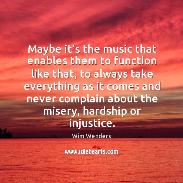 Maybe it’s the music that enables them to function like that Wim Wenders Picture Quote